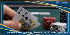 bai-poker-8xbet-huong-dan-choi-chi-tiet-danh-cho-newbie