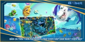 ban-ca-tieu-tien-tai-8xbet-tro-choi-hap-dan-nhat-hien-nay