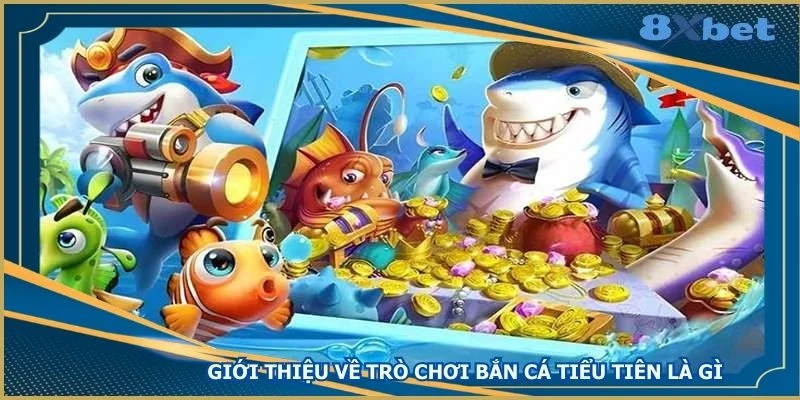 gioi-thieu-ve-tro-choi-ban-ca-tieu-tien-la-gi