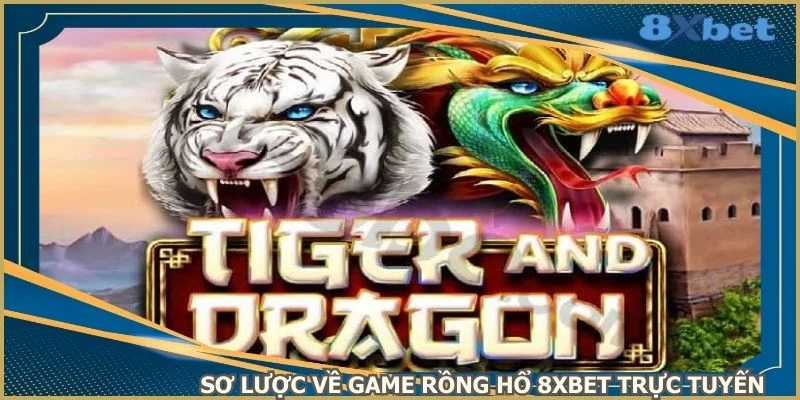 so-luoc-ve-game-rong-ho-8xbet-truc-tuyen