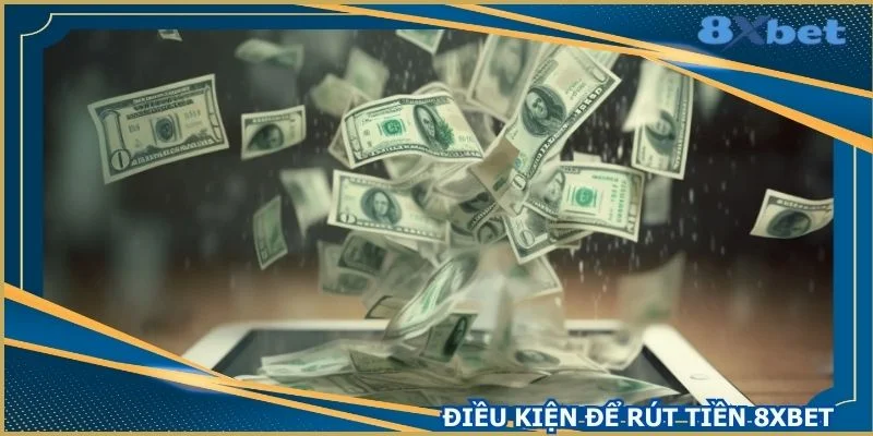 tham-khao-dieu-kien-can-thiet-de-rut-tien-8xbet